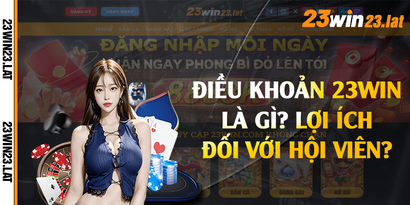 Điều khoản 23win là gì? Lợi ích đối với hội viên?